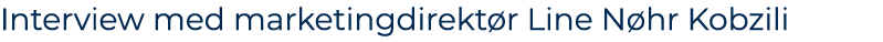 Interview med marketingdirekt r Line N hr Kobzili 
