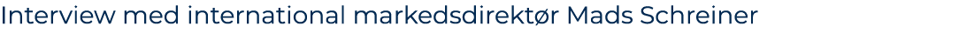 Interview med international markedsdirekt r Mads Schreiner 