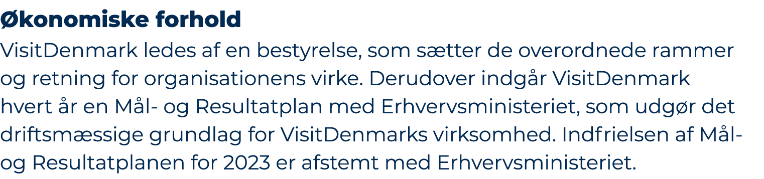  konomiske forhold VisitDenmark ledes af en bestyrelse, som s tter de overordnede rammer og retning for organisatione...