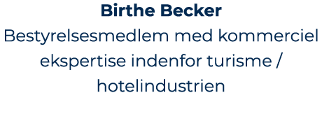 Birthe Becker Bestyrelsesmedlem med kommerciel ekspertise indenfor turisme / hotelindustrien
