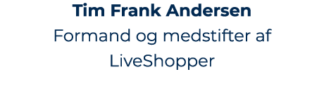 Tim Frank Andersen Formand og medstifter af LiveShopper
