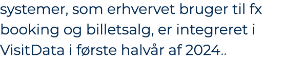 systemer, som erhvervet bruger til fx booking og billetsalg, er integreret i VisitData i f rste halv r af 2024.. 