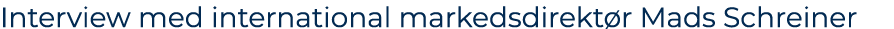 Interview med international markedsdirekt r Mads Schreiner