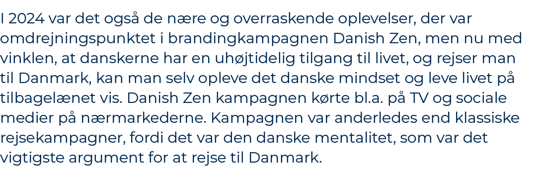 I 2024 var det ogs de n re og overraskende oplevelser, der var omdrejningspunktet i brandingkampagnen Danish Zen, me...
